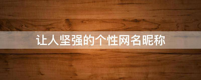 让人坚强的个性网名昵称 很励志的网络个性网名大全