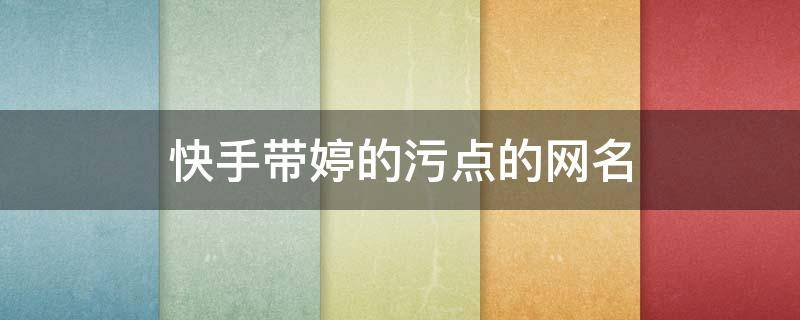  快手带婷的污点的网名