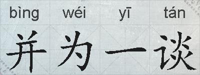 并为一谈的意思 反义词 近义词 并为一谈成语接龙 并为一谈的意思 反义词 近义词 并为一谈成语接龙