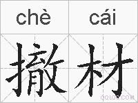 撤材是什么意思 拼音读音 词语解释 撤材的英文翻译 近义词 反义词 撤材的相关成语词语诗词名人明星