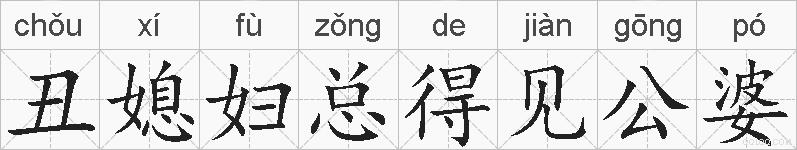 丑媳妇总得见公婆的拼音
