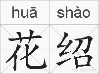 花绍是什么意思 拼音读音 词语解释 花绍的英文翻译 近义词 反义词 花绍的相关成语词语诗词名人明星