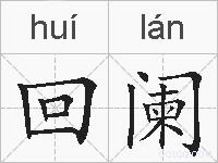 回阑是什么意思 拼音读音 词语解释 回阑的英文翻译 近义词 反义词 回阑的相关成语词语诗词名人明星