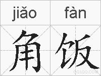 角饭是什么意思 拼音读音 词语解释 角饭的英文翻译 近义词 反义词 角饭的相关成语词语诗词名人明星