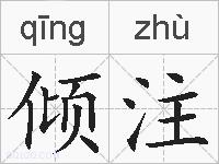 倾注是什么意思 拼音读音 词语解释 倾注的英文翻译 近义词 反义词 倾注的相关成语词语诗词名人明星