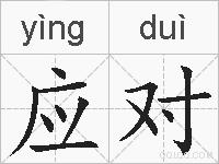 应对是什么意思 拼音读音 词语解释 应对的英文翻译 近义词 反义词 应对的相关成语词语诗词名人明星