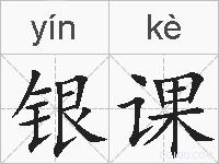 银课是什么意思 拼音读音 词语解释 银课的英文翻译 近义词 反义词 银课的相关成语词语诗词名人明星